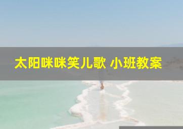 太阳咪咪笑儿歌 小班教案